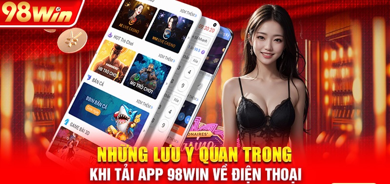 Một số các lưu ý cần phải nhớ khi bạn tải app 98WIN